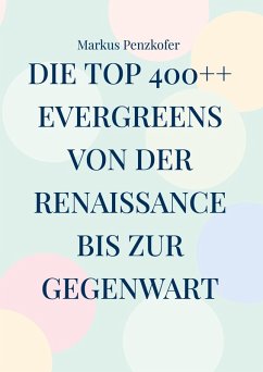 Die Top 400++ Evergreens von der Renaissance bis zur Gegenwart (eBook, ePUB) - Penzkofer, Markus