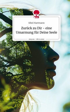 Zurück zu Dir - eine Umarmung für Deine Seele. Life is a Story - story.one - Hartmann, Sibel