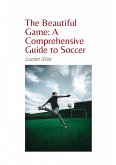 The Beautiful Game: A Comprehensive Guide to Soccer (eBook, ePUB)