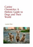 Canine Chronicles: A Holistic Guide to Dogs and Their World (eBook, ePUB)