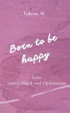 Born to be happy - Lebe voller Glück und Optimismus (eBook, ePUB)