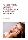 Ageless Vitality: Embracing Anti-Aging for a Youthful and Vibrant Life (eBook, ePUB)