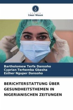 BERICHTERSTATTUNG ÜBER GESUNDHEITSTHEMEN IN NIGERIANISCHEN ZEITUNGEN - Dansoho, Bartholomew Terfa;GBASHA, Cyprian Terhemba;Dansoho, Esther Nguper