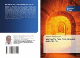 ARCHAEOLOGY, THE ORIGINS AND FIELDS ARCHAEOLOGY, THE ORIGINS AND FIELDS