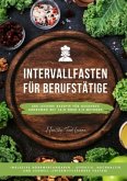 Intervallfasten für Berufstätige: 400 leckere Rezepte für gesundes Abnehmen mit 16:8 oder 5:2 Methode inklusive Nährwert