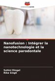 Nanofusion : Intégrer la nanotechnologie et la science parodontale Nanofusion : Intégrer la nanotechnologie et la science parodontale
