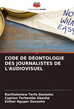 CODE DE DÉONTOLOGIE DES JOURNALISTES DE L'AUDIOVISUEL - Dansoho, Bartholomew Terfa;GBASHA, Cyprian Terhemba;Dansoho, Esther Nguper