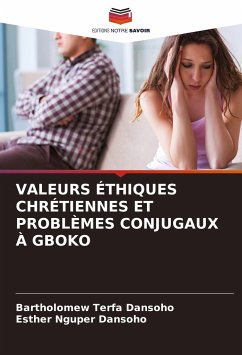 VALEURS ÉTHIQUES CHRÉTIENNES ET PROBLÈMES CONJUGAUX À GBOKO - Dansoho, Bartholomew Terfa;Dansoho, Esther Nguper