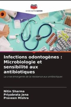 Infections odontogènes : Microbiologie et sensibilité aux antibiotiques - Sharma, Nitin;Jena, Priyabrata;Mishra, Praveen