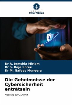 Die Geheimnisse der Cybersicherheit enträtseln - Miriam, Dr A. Jemshia;Shree, Dr S. Raja;Muneera, Dr M. Nafees