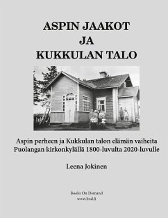 Aspin Jaakot ja Kukkulan talo - Aspin perheen ja Kukkulan talon elämän vaiheita Puolangan kirkonkylällä 1800-luvulta 2020-luvulle (eBook, ePUB) - Jokinen, Leena