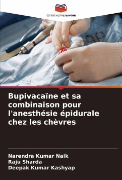 Bupivacaïne et sa combinaison pour l'anesthésie épidurale chez les chèvres - Naik, Narendra Kumar;Sharda, Raju;Kashyap, Deepak Kumar