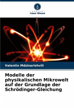 Modelle der physikalischen Mikrowelt auf der Grundlage der Schrödinger-Gleichung - Mdzinarishvili, Valentin