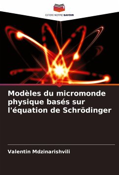 Modèles du micromonde physique basés sur l'équation de Schrödinger - Mdzinarishvili, Valentin