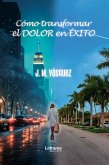 Cómo transformar el dolor en éxito (eBook, ePUB)