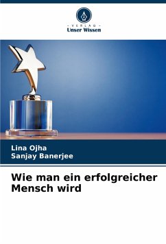 Wie man ein erfolgreicher Mensch wird - Ojha, Lina;Banerjee, Sanjay