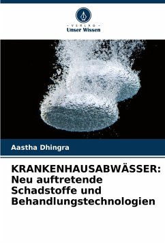 KRANKENHAUSABWÄSSER: Neu auftretende Schadstoffe und Behandlungstechnologien - Dhingra, Aastha