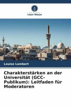 Charakterstärken an der Universität (GCC-Publikum): Leitfaden für Moderatoren - Lambert, Louise