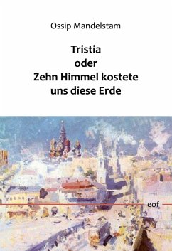 Tristia oder Zehn Himmel kostete uns diese Erde - Mandelstam, Ossip Tristia oder Zehn Himmel kostete uns diese Erde - Mandelstam, Ossip