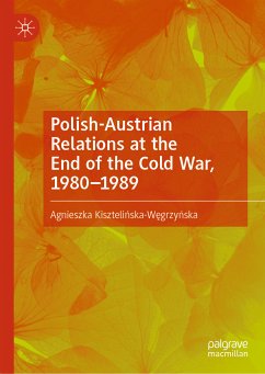 Polish-Austrian Relations at the End of the Cold War, 1980–1989 (eBook, PDF) - Kisztelińska-Węgrzyńska, Agnieszka