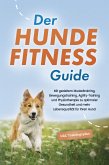 Der Hundefitness Guide: Mit gezieltem Muskeltraining, Bewegungstraining, Agility-Training und Physiotherapie zu optimaler Gesundheit und mehr Lebensqualität für Ihren Hund - inkl. Trainingsplan (eBook, ePUB)