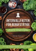 Intervallfasten für Berufstätige: 400 leckere Rezepte für gesundes Abnehmen mit 16:8 oder 5:2 Methode inklusive Nährwertangaben - effektiv, nachhaltig und schnell (Intermittierendes Fasten) (eBook, ePUB)