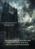 Geheimgesellschaften und ihre Einflüsse auf das mittelalterliche Europa (eBook, ePUB)