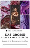 DAS GROSSE Schamanismus Buch: Lass dich in den Schamanismus einweihen (eBook, ePUB)