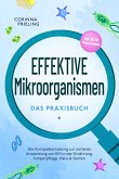 Effektive Mikroorganismen - Das Praxisbuch: Die Komplettanleitung zur sicheren Anwendung von EM in der Ernährung, Körperpflege, Haus & Garten - inkl. 30 EM Hausrezepten (eBook, ePUB)