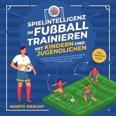 Spielintelligenz im Fußball trainieren mit Kindern und Jugendlichen: Gezielte Förderung der Handlungsschnelligkeit, Entscheidungsfindung & Taktikverhalten im Fußballtraining - inkl. Torhüter Guide (MP3-Download)