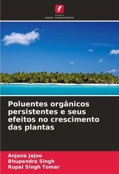 Poluentes orgânicos persistentes e seus efeitos no crescimento das plantas - Jajoo, Anjana;Singh, Bhupendra;Tomar, Rupal singh