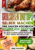 Grillsoßen und Dips selber machen ¿ Das Saucen Kochbuch mit über 202+ Rezepten