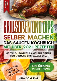 Grillsoßen und Dips selber machen ¿ Das Saucen Kochbuch mit über 202+ Rezepten - Schlesig, Nina