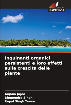 Inquinanti organici persistenti e loro effetti sulla crescita delle piante - Jajoo, Anjana;Singh, Bhupendra;Tomar, Rupal singh