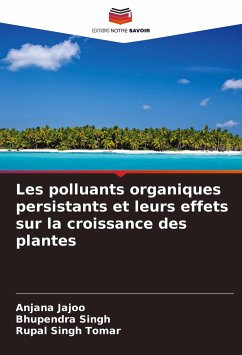 Les polluants organiques persistants et leurs effets sur la croissance des plantes - Jajoo, Anjana;Singh, Bhupendra;Tomar, Rupal singh