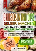 Grillsoßen und Dips selber machen ¿ Das Saucen Kochbuch mit über 202+ Rezepten