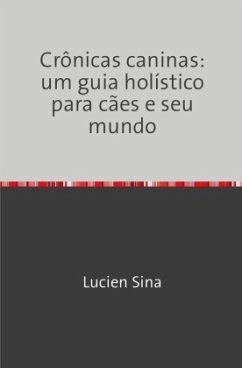 Crônicas caninas: um guia holístico para cães e seu mundo - Sina, Lucien