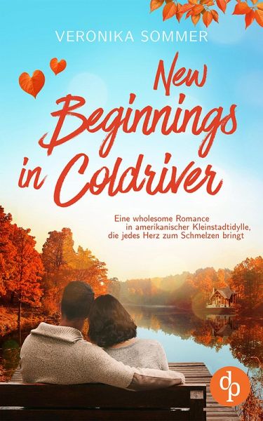 New Beginnings in Coldriver   Eine wholesome New Adult Romance in amerikanischer Kleinstadtidylle, die jedes Herz zum Schmelzen bringt (eBook, ePUB) New Beginnings in Coldriver   Eine wholesome New Adult Romance in amerikanischer Kleinstadtidylle, die jedes Herz zum Schmelzen bringt (eBook, ePUB)
