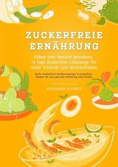 Zuckerfreie Ernährung: Süßes Ade! Gesund genießen - 14 Tage Zuckerfrei-Challenge für mehr Vitalität und Wohlbefinden (Zuckerfreie Ernährungstipps & Rezepte für eine gesunde Ernährung ohne Zucker) - LOVING'S, HOMEMADE