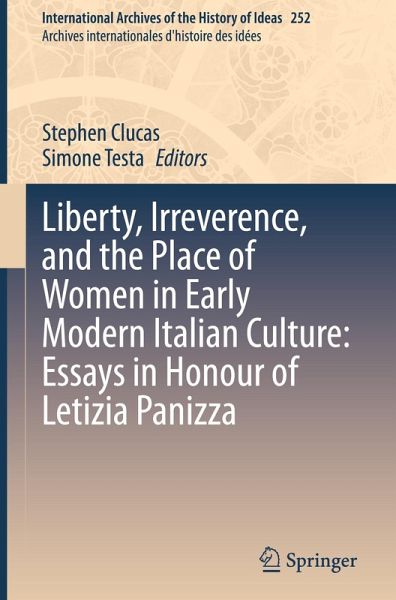 Liberty, Irreverence, and the Place of Women in Early Modern Italian Culture: Essays in Honour of Letizia Panizza Liberty, Irreverence, and the Place of Women in Early Modern Italian Culture: Essays in Honour of Letizia Panizza