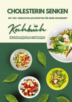 Cover Cholesterin senken: Kochbuch mit 250+ genussvollen Rezepten für deine Gesundheit (Cholesterinbewusst kochen zur natürlichen Senkung des Cholesterinspiegels inklusive Nährwertangaben)