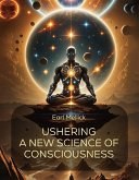 Ushering A New Science of Consciousness (eBook, ePUB)