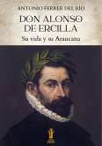 Don Alonso de Ercilla. Su vida y su Araucana (eBook, ePUB)