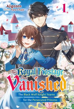 The Royal Hostage Has Vanished: The Black Wolf Knight Yearns for the Persecuted Princess Volume 1 (eBook, ePUB) - Ajigozen