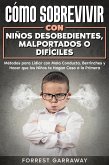 Cómo Sobrevivir con Niños Desobedientes, Malportados o Difíciles (eBook, ePUB)