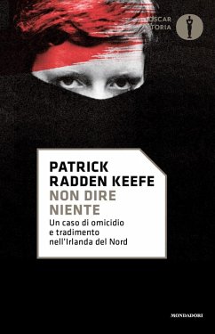 Non dire niente. Un caso di omicidio e tradimento nell'Irlanda del Nord - Radden Keefe, Patrick