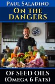 Paul Saladino - On the dangers of seed oils (Omega 6 fats) (eBook, ePUB)