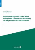 Implementierung eines Patient Blood Management Konzeptes und Auswirkung auf die perioperative Transfusionsrate (eBook, PDF) Implementierung eines Patient Blood Management Konzeptes und Auswirkung auf die perioperative Transfusionsrate (eBook, PDF)