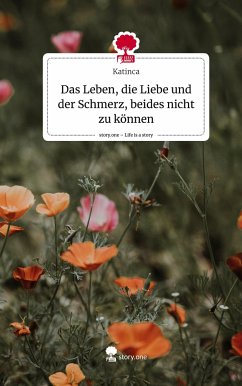 Das Leben, die Liebe und der Schmerz, beides nicht zu können. Life is a Story - story.one - Katinca