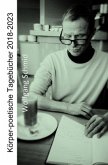 Körper-poetische Tagebücher 2018-2023 Körper-poetische Tagebücher 2018-2023